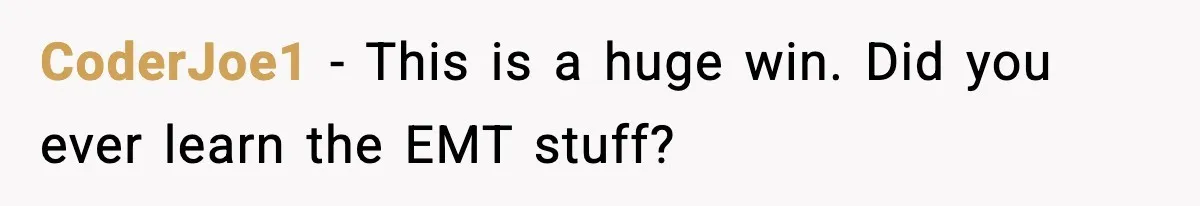 CoderJoe1 - This is a huge win. Did you ever learn the EMT stuff?