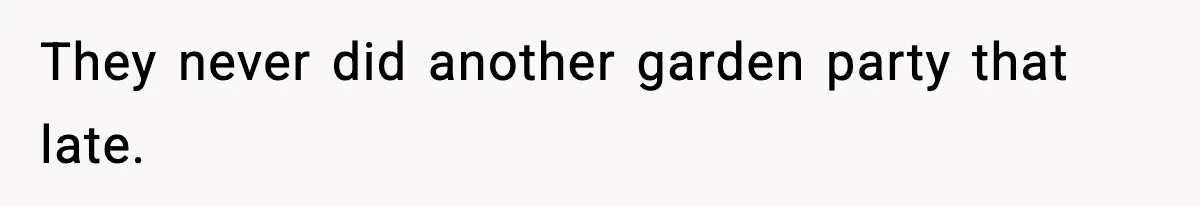 They never did another garden party that late.