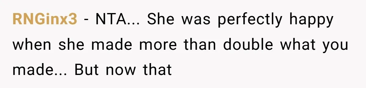 RNGinx3 - NTA... She was perfectly happy when she made more than double what you made... But now that