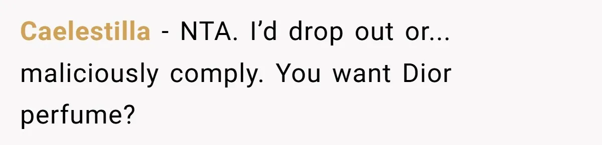 Caelestilla - NTA. I’d drop out or... maliciously comply. You want Dior perfume?