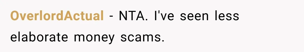 OverlordActual - NTA. I've seen less elaborate money scams.