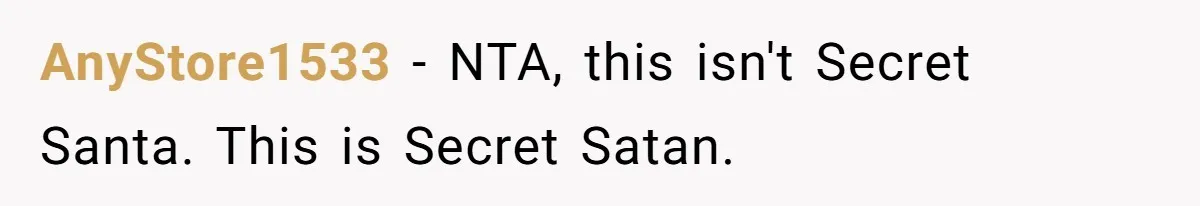 AnyStore1533 - NTA, this isn't Secret Santa. This is Secret Satan.