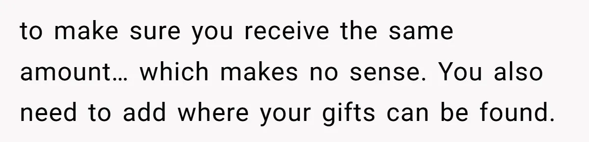 to make sure you receive the same amount… which makes no sense. You also need to add where your gifts can be found.