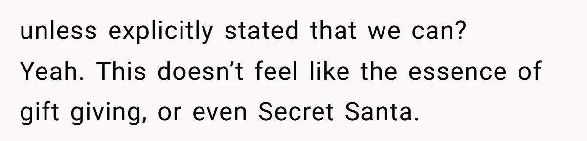 unless explicitly stated that we can? Yeah. This doesn’t feel like the essence of gift giving, or even Secret Santa.