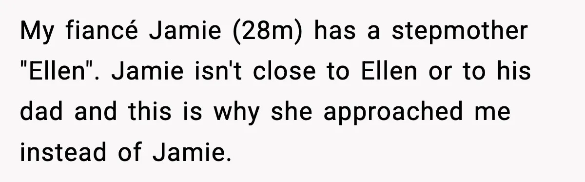 My fiancé Jamie (28m) has a stepmother "Ellen". Jamie isn't close to Ellen or to his dad and this is why she approached me instead of Jamie.
