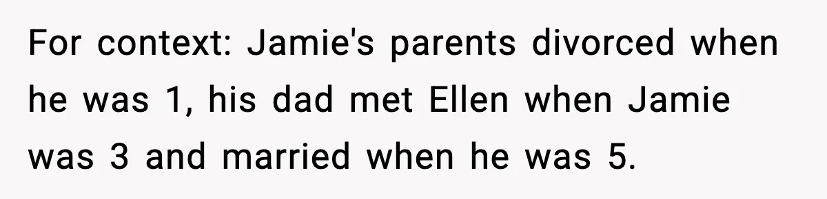 For context: Jamie's parents divorced when he was 1, his dad met Ellen when Jamie was 3 and married when he was 5.