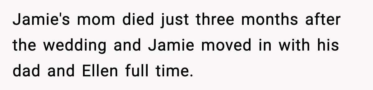 Jamie's mom died just three months after the wedding and Jamie moved in with his dad and Ellen full time.