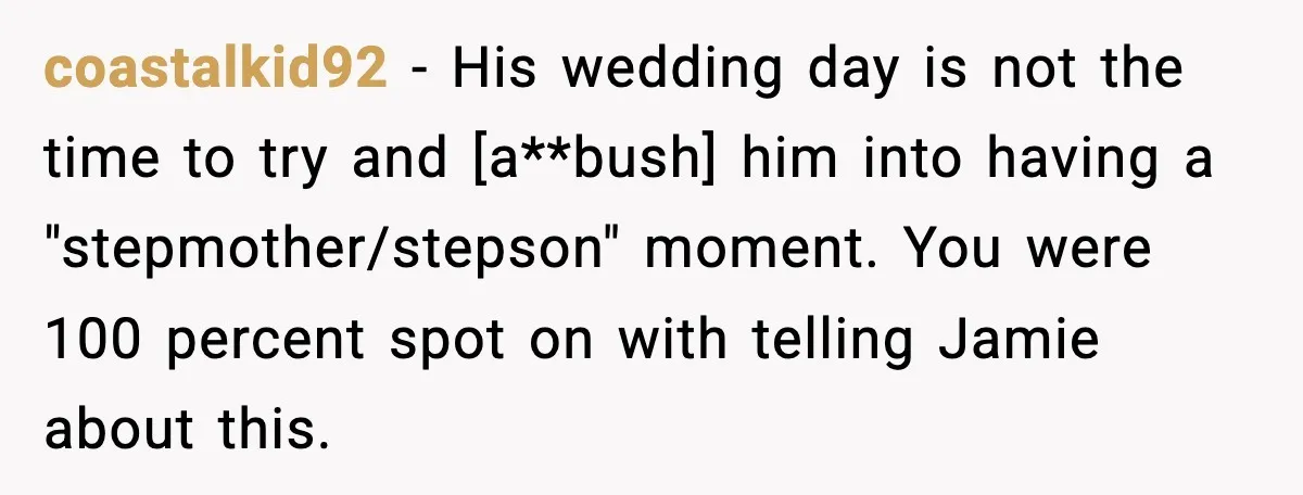 coastalkid92 - His wedding day is not the time to try and [a**bush] him into having a "stepmother/stepson" moment. You were 100 percent spot on with telling Jamie about this.