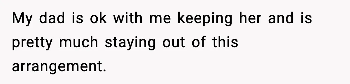 Sister Refuses Free Childcare And Her Brother In Law Loses His Mind My dad is ok with me keeping her and is pretty much staying out of this arrangement.