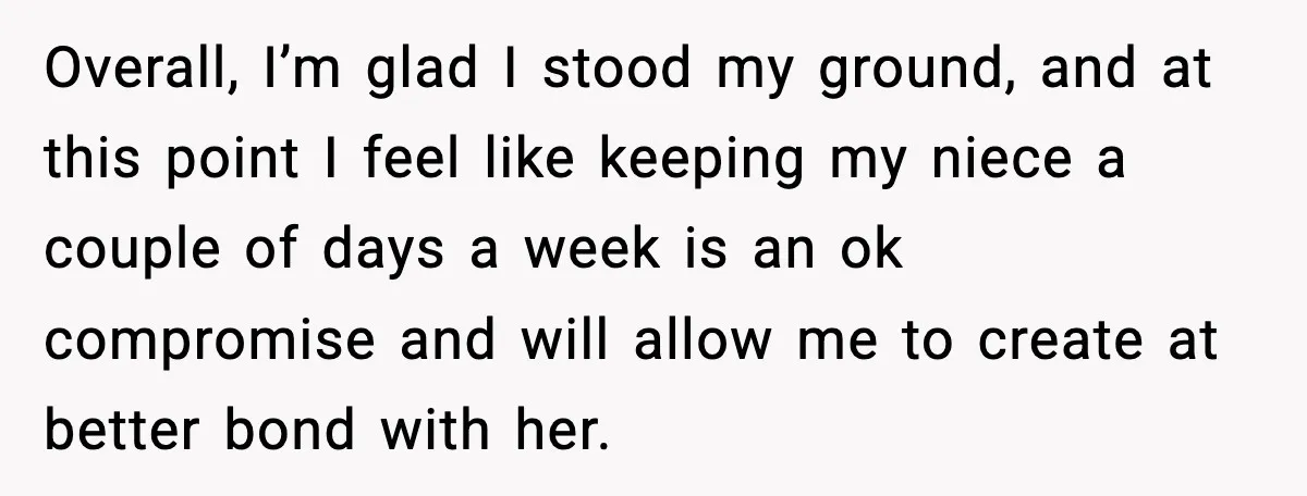 Sister Refuses Free Childcare And Her Brother In Law Loses His Mind Overall, I’m glad I stood my ground, and at this point I feel like keeping my niece a couple of days a week is an ok compromise and will allow...