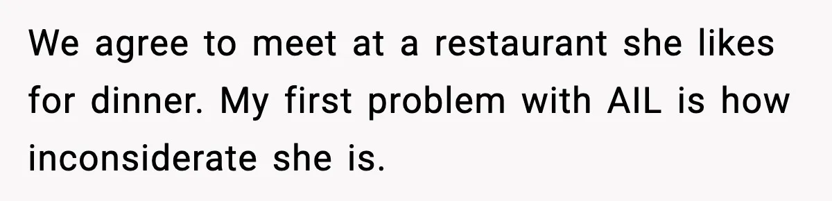 Aunt-In-Law Shames Pregnant Woman at Dinner and Sparks a Family Meltdown We agree to meet at a restaurant she likes for dinner. My first problem with AIL is how inconsiderate she is.