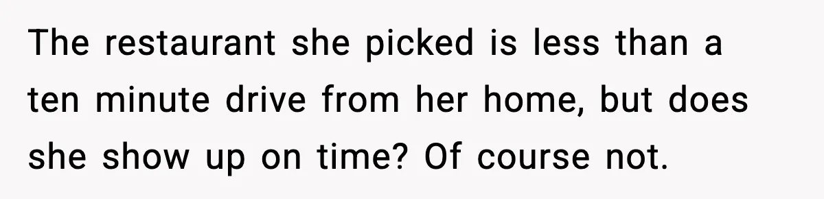 Aunt-In-Law Shames Pregnant Woman at Dinner and Sparks a Family Meltdown The restaurant she picked is less than a ten minute drive from her home, but does she show up on time? Of course not.