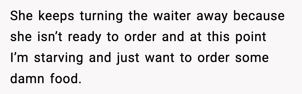 Aunt-In-Law Shames Pregnant Woman at Dinner and Sparks a Family Meltdown She keeps turning the waiter away because she isn’t ready to order and at this point I’m starving and just want to order some damn food.