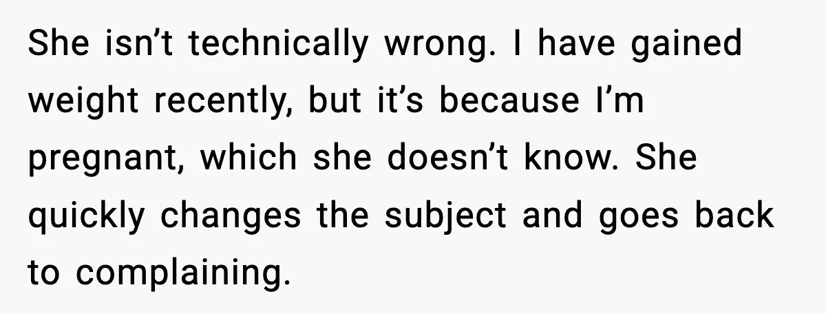 Aunt-In-Law Shames Pregnant Woman at Dinner and Sparks a Family Meltdown She isn’t technically wrong. I have gained weight recently, but it’s because I’m pregnant, which she doesn’t know. She quickly changes the subject and goes back to complaining.
