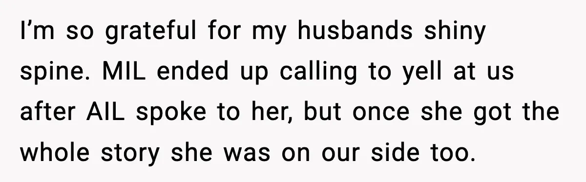 Aunt-In-Law Shames Pregnant Woman at Dinner and Sparks a Family Meltdown I’m so grateful for my husbands shiny spine. MIL ended up calling to yell at us after AIL spoke to her, but once she got the whole story she was...