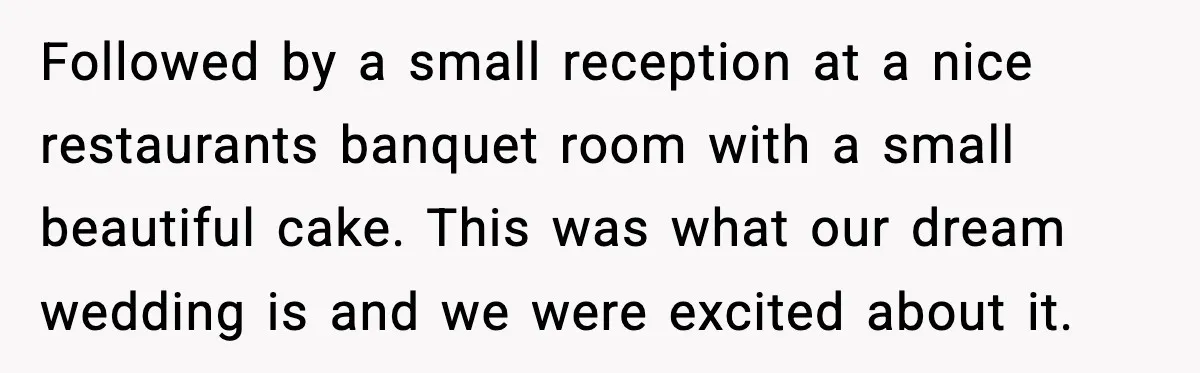 Followed by a small reception at a nice restaurants banquet room with a small beautiful cake. This was what our dream wedding is and we were excited about it.