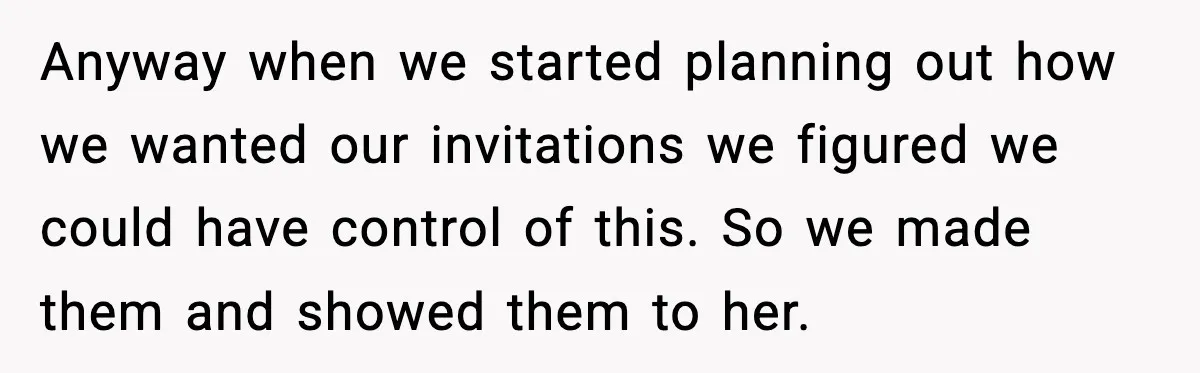 Anyway when we started planning out how we wanted our invitations we figured we could have control of this. So we made them and showed them to her.
