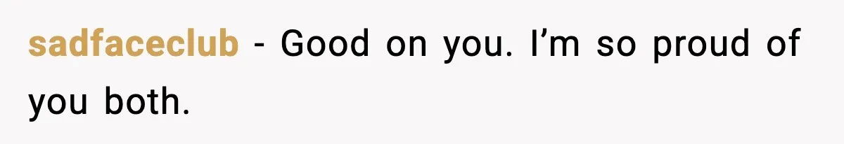 sadfaceclub - Good on you. I’m so proud of you both.
