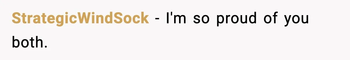 StrategicWindSock - I'm so proud of you both.