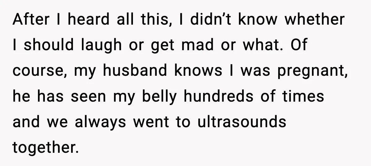 MIL Accuses Mom of Buying Baby After Private Birth Center Choice After I heard all this, I didn’t know whether I should laugh or get mad or what. Of course, my husband knows I was pregnant, he has seen my belly...