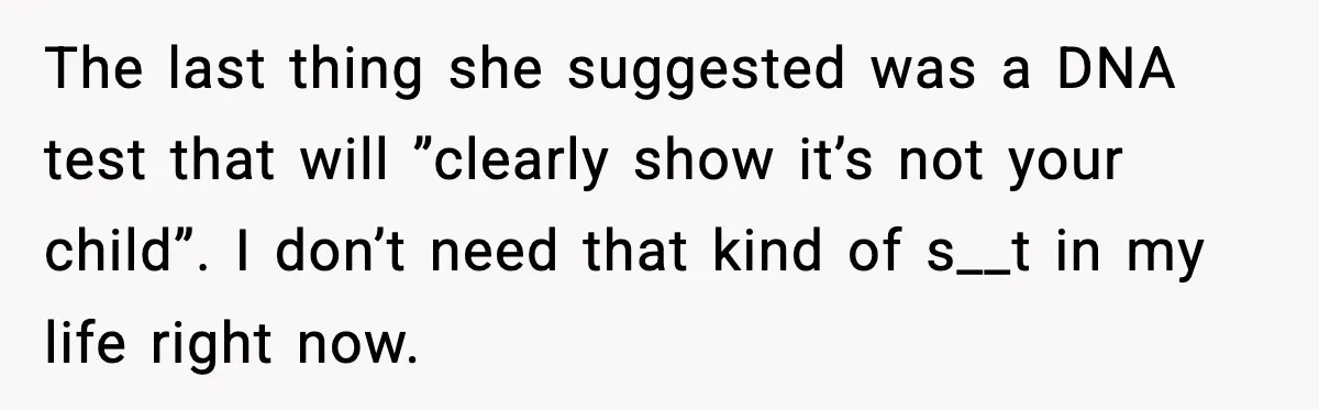 MIL Accuses Mom of Buying Baby After Private Birth Center Choice The last thing she suggested was a DNA test that will ”clearly show it’s not your child”. I don’t need that kind of s__t in my life right now.