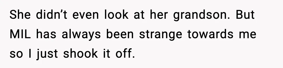 MIL Accuses Mom of Buying Baby After Private Birth Center Choice She didn’t even look at her grandson. But MIL has always been strange towards me so I just shook it off.