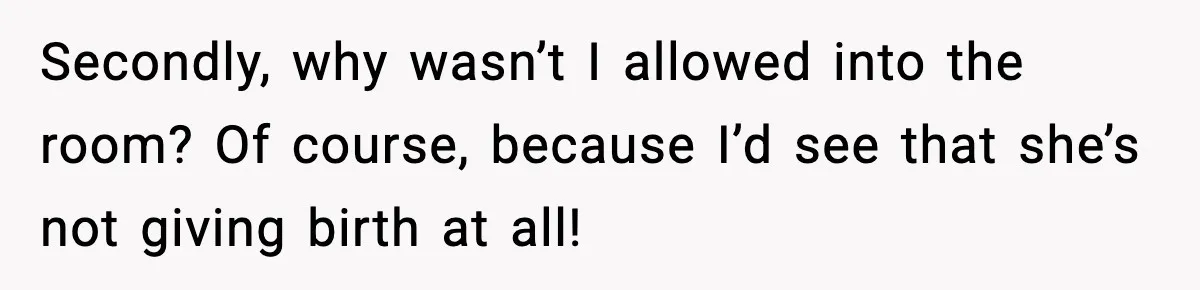 MIL Accuses Mom of Buying Baby After Private Birth Center Choice Secondly, why wasn’t I allowed into the room? Of course, because I’d see that she’s not giving birth at all!