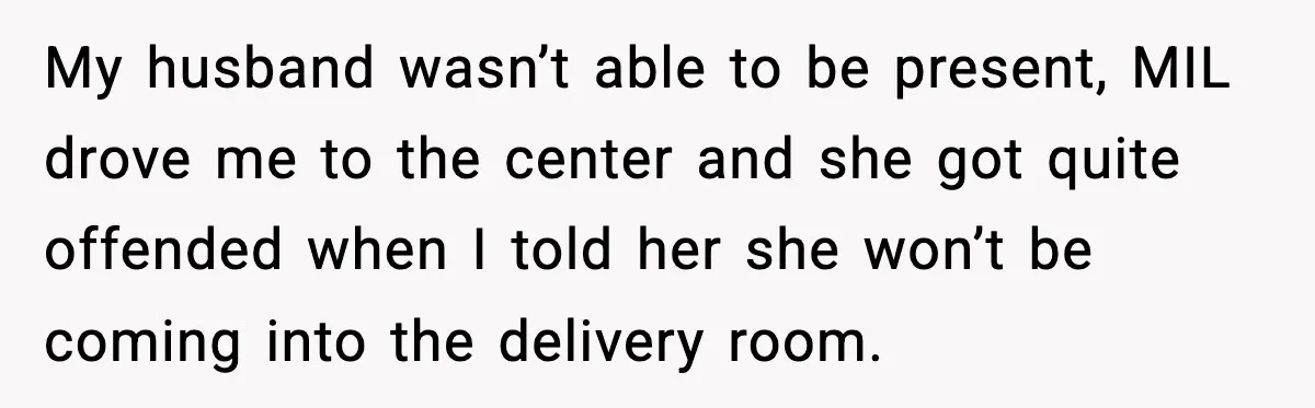 MIL Accuses Mom of Buying Baby After Private Birth Center Choice My husband wasn’t able to be present, MIL drove me to the center and she got quite offended when I told her she won’t be coming into the delivery room.