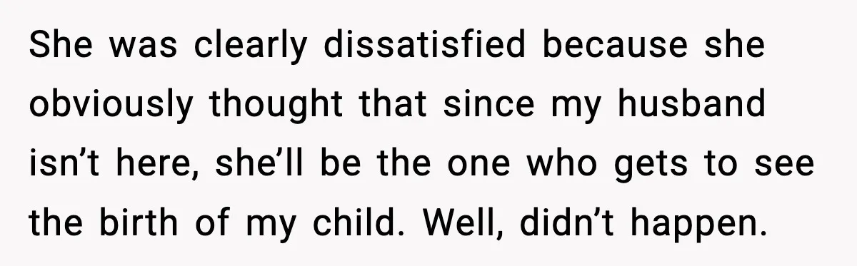 MIL Accuses Mom of Buying Baby After Private Birth Center Choice She was clearly dissatisfied because she obviously thought that since my husband isn’t here, she’ll be the one who gets to see the birth of my child. Well, didn’t happen.