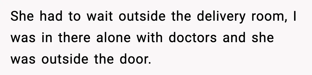MIL Accuses Mom of Buying Baby After Private Birth Center Choice She had to wait outside the delivery room, I was in there alone with doctors and she was outside the door.