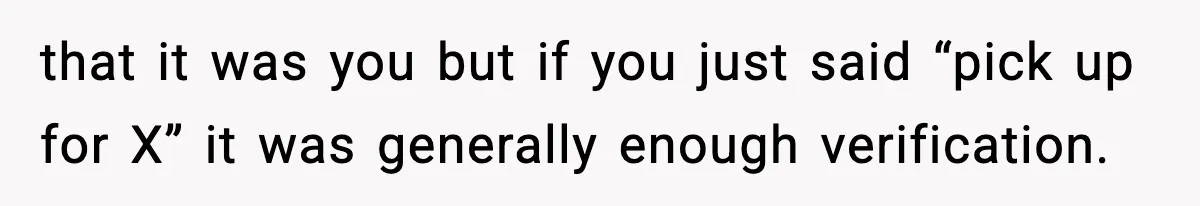 that it was you but if you just said “pick up for X” it was generally enough verification.