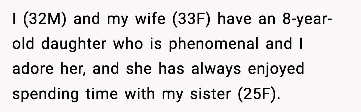 I (32M) and my wife (33F) have an 8-year-old daughter who is phenomenal and I adore her, and she has always enjoyed spending time with my sister (25F).