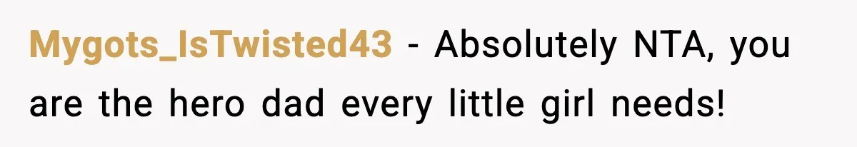 Mygots_IsTwisted43 - Absolutely NTA, you are the hero dad every little girl needs!