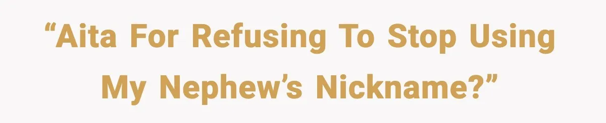 “AITA for refusing to stop using my nephew’s nickname?”