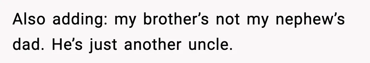Also adding: my brother’s not my nephew’s dad. He’s just another uncle.