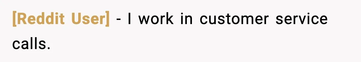 [Reddit User] − I work in customer service calls.
