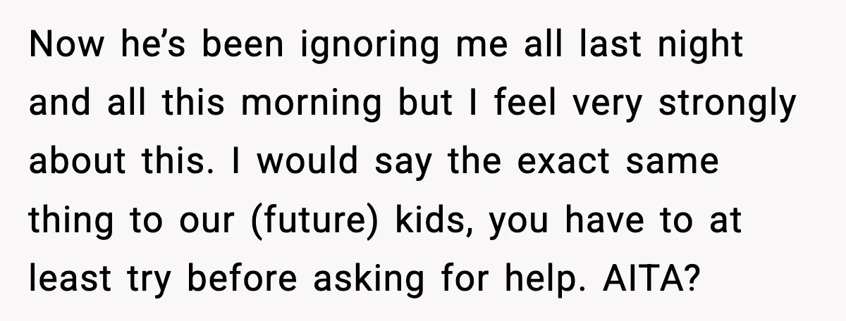 Now he’s been ignoring me all last night and all this morning but I feel very strongly about this. I would say the exact same thing to our (future) kids,...
