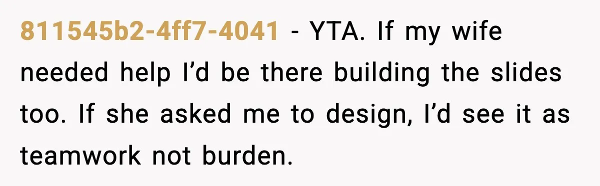 811545b2-4ff7-4041 - YTA. If my wife needed help I’d be there building the slides too. If she asked me to design, I’d see it as teamwork not burden.
