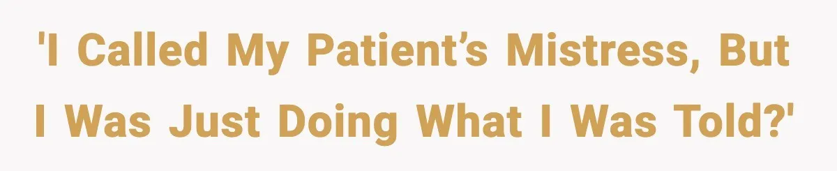 'I called my patient’s mistress, but I was just doing what I was told?'