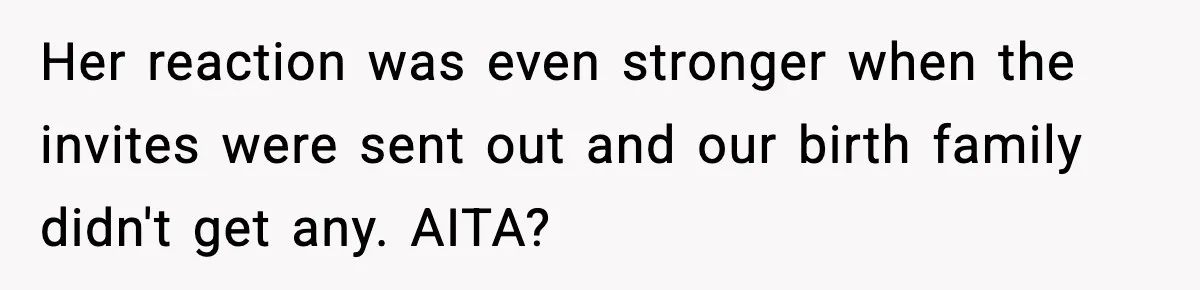 Her reaction was even stronger when the invites were sent out and our birth family didn't get any. AITA?