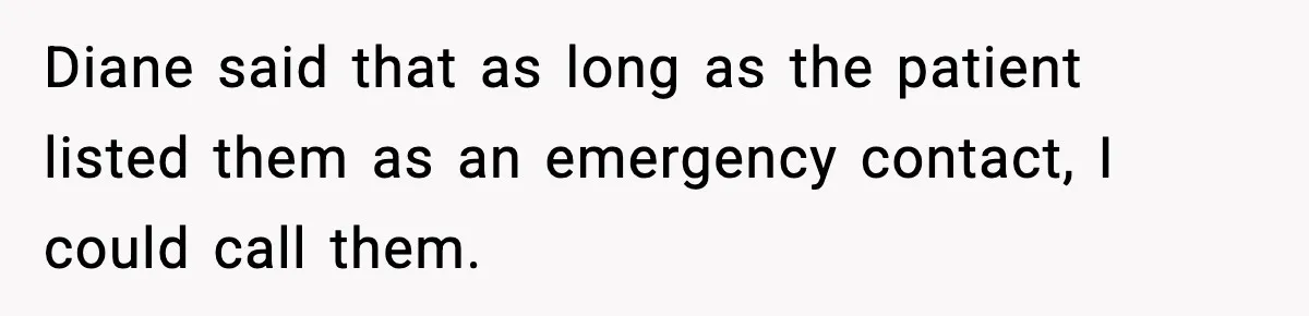 Diane said that as long as the patient listed them as an emergency contact, I could call them.