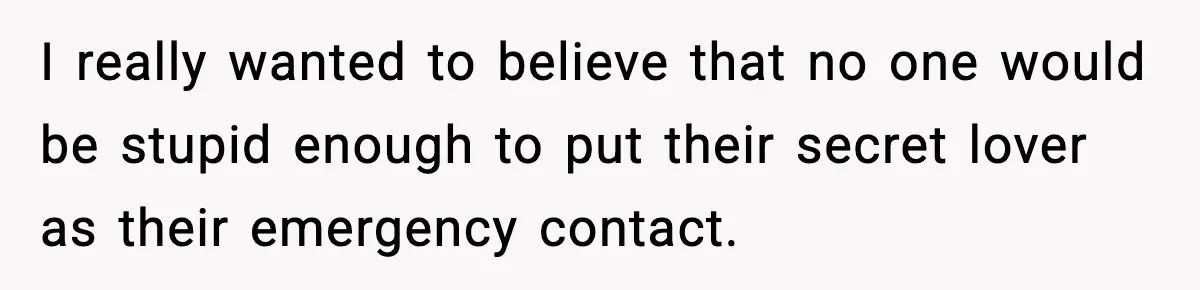 I really wanted to believe that no one would be stupid enough to put their secret lover as their emergency contact.