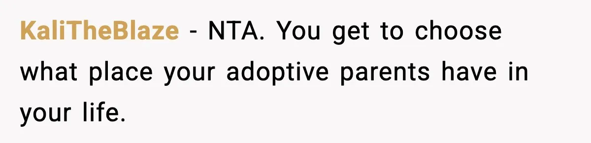 KaliTheBlaze − NTA. You get to choose what place your adoptive parents have in your life.