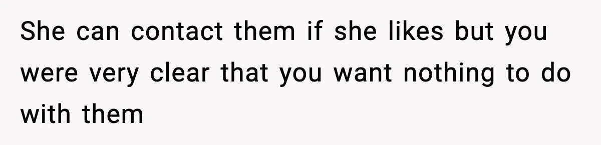 She can contact them if she likes but you were very clear that you want nothing to do with them