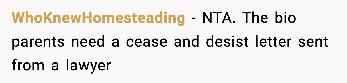 WhoKnewHomesteading − NTA. The bio parents need a cease and desist letter sent from a lawyer