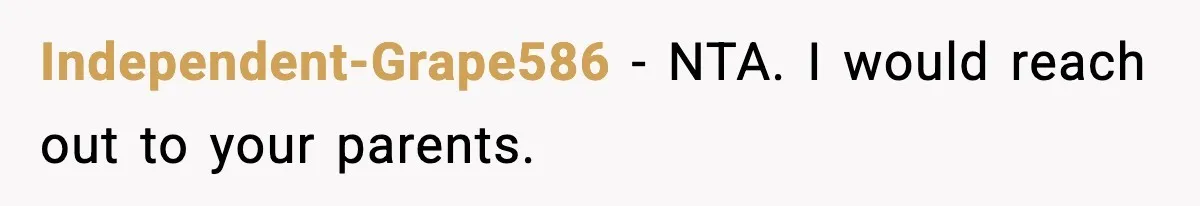 Independent-Grape586 − NTA. I would reach out to your parents.