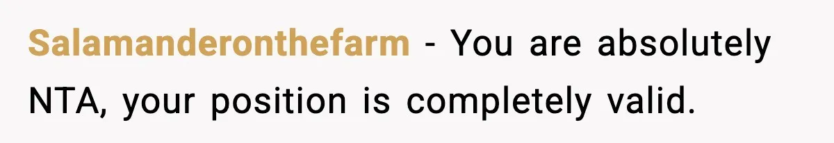 Salamanderonthefarm − You are absolutely NTA, your position is completely valid.