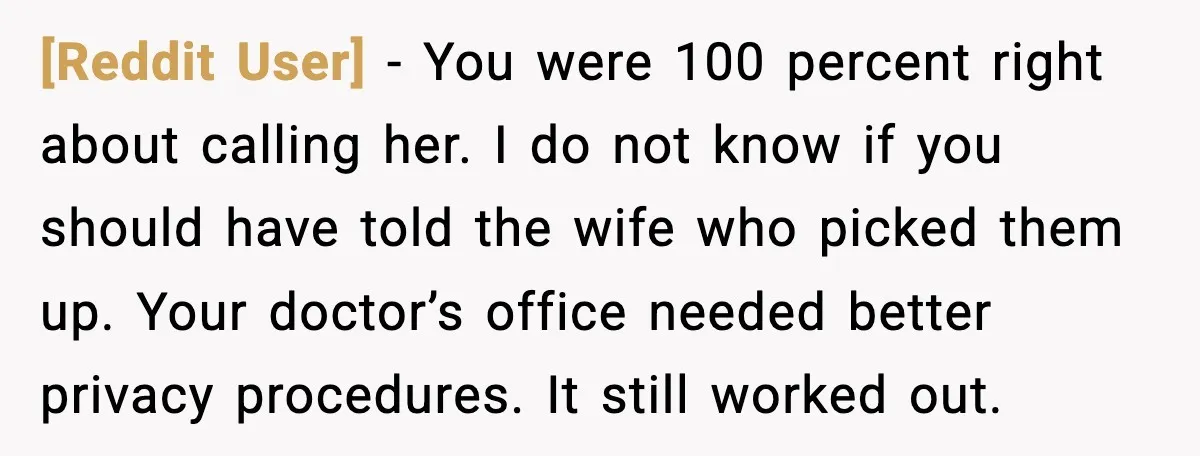 [Reddit User] - You were 100 percent right about calling her. I do not know if you should have told the wife who picked them up. Your doctor’s office needed...