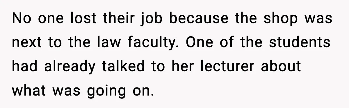 When A Coffee Shop Owner Sexualized The Uniform, The Boys Took It Further No one lost their job because the shop was next to the law faculty. One of the students had already talked to her lecturer about what was going on.