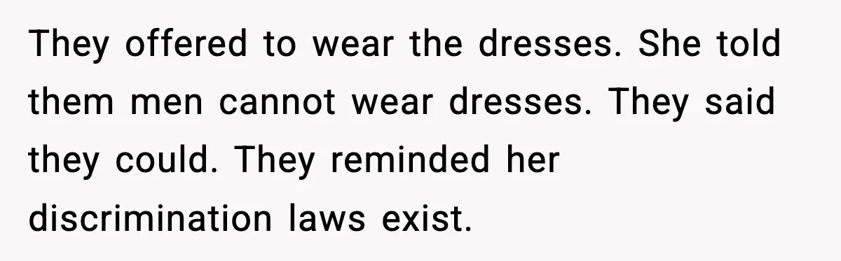 When A Coffee Shop Owner Sexualized The Uniform, The Boys Took It Further They offered to wear the dresses. She told them men cannot wear dresses. They said they could. They reminded her discrimination laws exist.